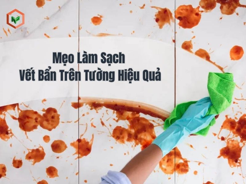 Mẹo Làm Sạch Các Vết Bẩn Trên Tường Đơn Giản, Hiệu Quả