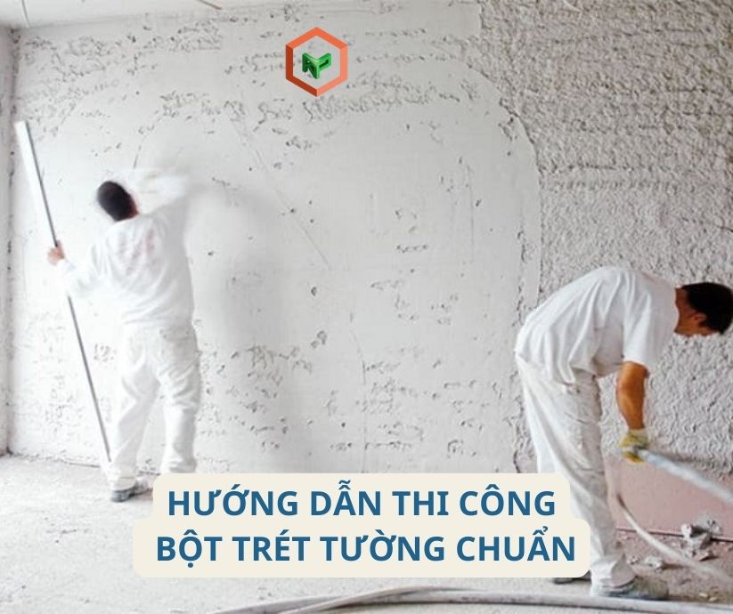 Hướng dẫn thi công bột trét tường đúng kỹ thuật