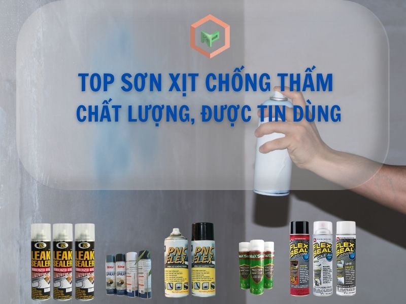 Top 9+ Sơn Xịt Chống Thấm Tốt, Được Tin Dùng Nhất Hiện Nay