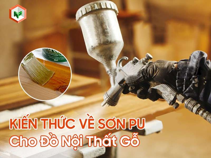Kiến Thức Về Sơn PU Cho Đồ Nội Thất Gỗ