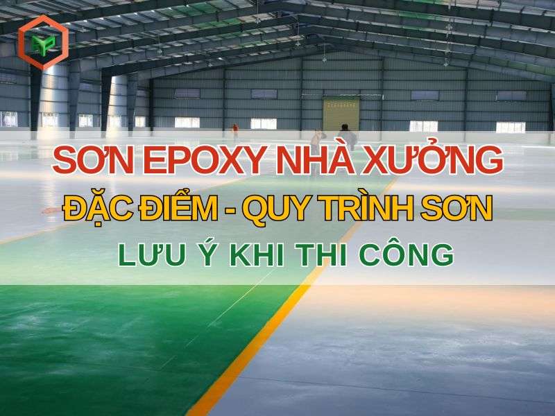 Sơn EpoXy Nhà Xưởng: Đặc Điểm, Quy Trình Sơn & Lưu Ý Khi Thi Công