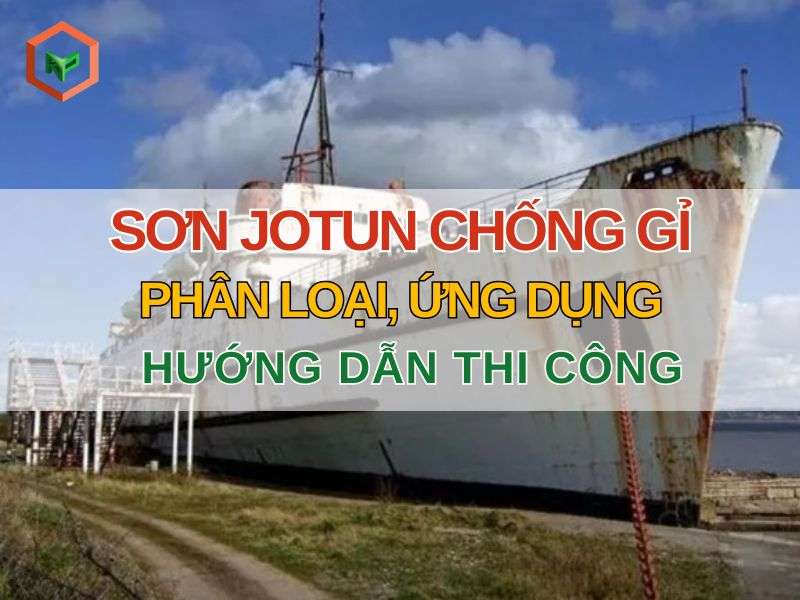 Sơn Jotun Chống Gỉ: Phân Loại, Ứng Dụng & Hướng Dẫn Thi Công 10 Sơn Jotun chống gỉ