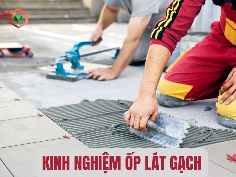 Kinh Nghiệm Khi Ốp Lát Gạch – Báo Giá Tham Khảo