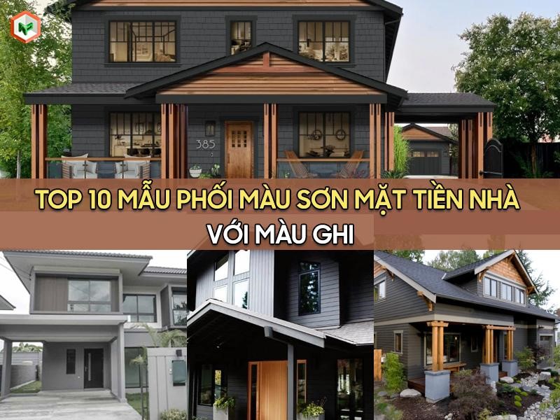 Top 10 Mẫu Phối Màu Sơn Mặt Tiền Nhà Với Màu Ghi