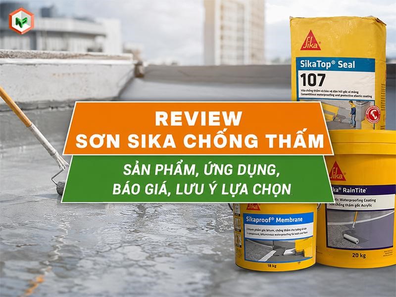 Review Sơn Sika Chống Thấm: Sản Phẩm, Ứng Dụng, Báo Giá, Lưu Ý Lựa Chọn