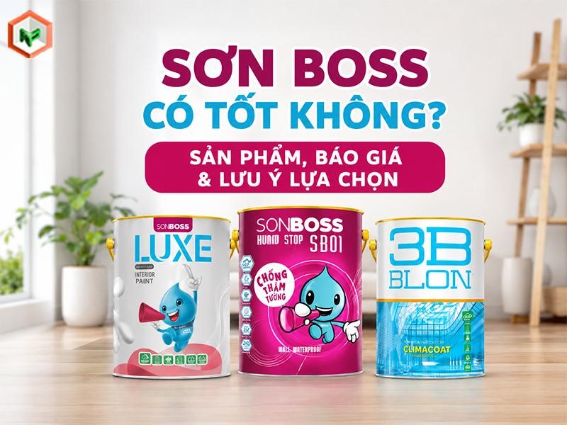 Sơn Boss Có Tốt Không? Sản Phẩm, Báo Giá & Lưu Ý Lựa Chọn
