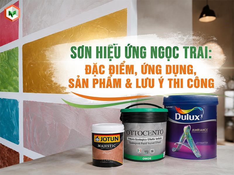 Sơn Hiệu Ứng Ngọc Trai: Đặc Điểm, Ứng Dụng, Sản Phẩm & Lưu Ý Thi Công