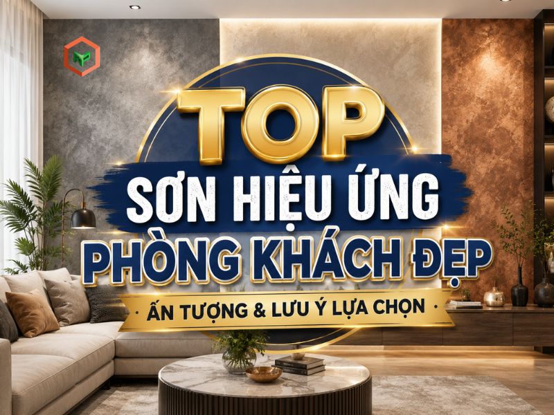 Top Sơn Hiệu Ứng Phòng Khách Đẹp Ấn Tượng & Lưu Ý Lựa Chọn