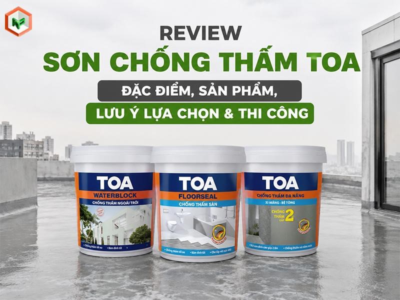 Review Sơn Chống Thấm TOA: Đặc Điểm, Sản Phẩm, Lưu Ý Lựa Chọn & Thi Công